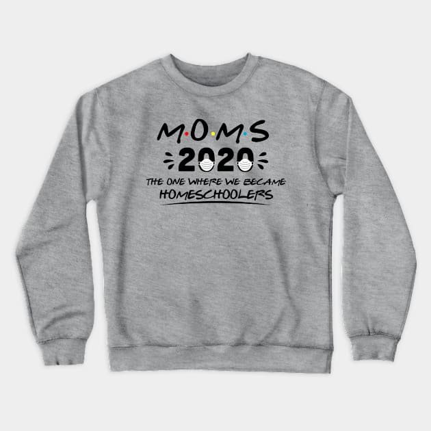 Moms 2020 The One Where We Became Homeschoolers Crewneck Sweatshirt by SrboShop